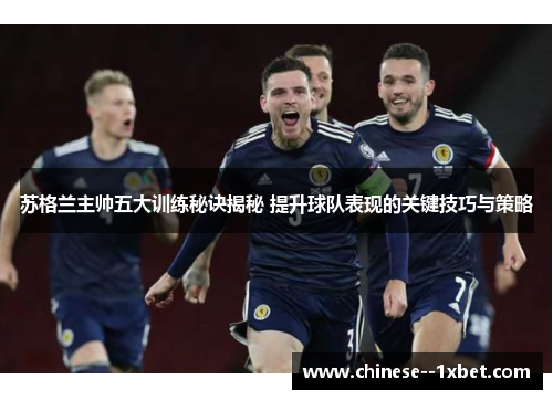苏格兰主帅五大训练秘诀揭秘 提升球队表现的关键技巧与策略 苏格兰主帅五大训练秘诀揭秘 提升球队表现的关键技巧与策略