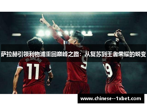 萨拉赫引领利物浦重回巅峰之路:从复苏到王者荣耀的蜕变 萨拉赫引领利物浦重回巅峰之路:从复苏到王者荣耀的蜕变