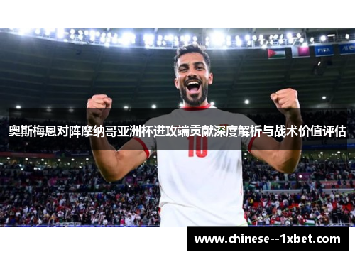 奥斯梅恩对阵摩纳哥亚洲杯进攻端贡献深度解析与战术价值评估