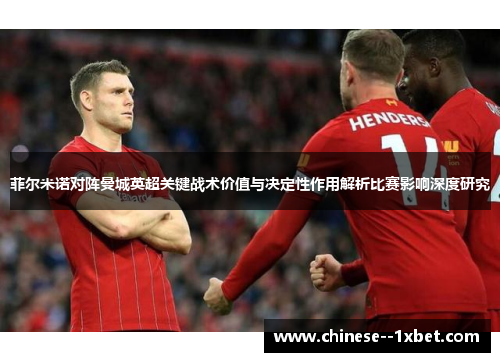 菲尔米诺对阵曼城英超关键战术价值与决定性作用解析比赛影响深度研究 菲尔米诺对阵曼城英超关键战术价值与决定性作用解析比赛影响深度研究