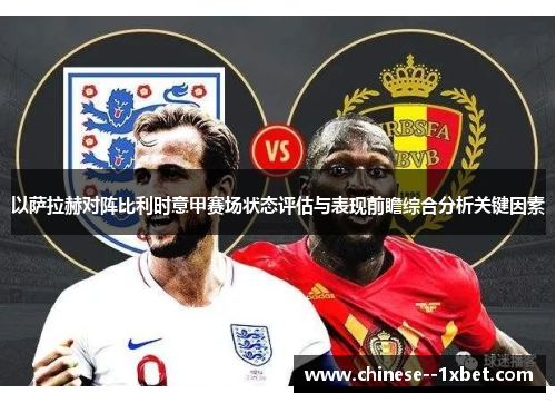 以萨拉赫对阵比利时意甲赛场状态评估与表现前瞻综合分析关键因素