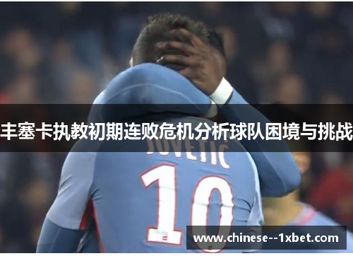 丰塞卡执教初期连败危机分析球队困境与挑战