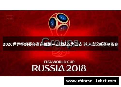 2026世界杯组委会宣布每组三支球队改为四支 球迷热议新赛制影响