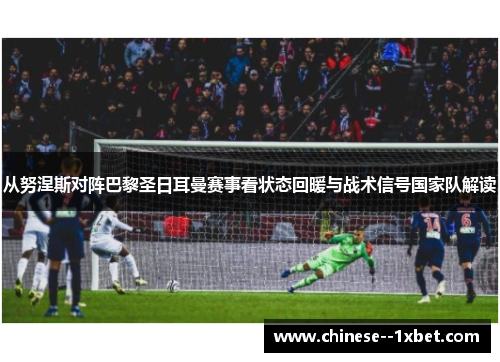 从努涅斯对阵巴黎圣日耳曼赛事看状态回暖与战术信号国家队解读 从努涅斯对阵巴黎圣日耳曼赛事看状态回暖与战术信号国家队解读