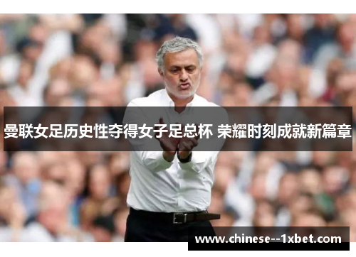 曼联女足历史性夺得女子足总杯 荣耀时刻成就新篇章