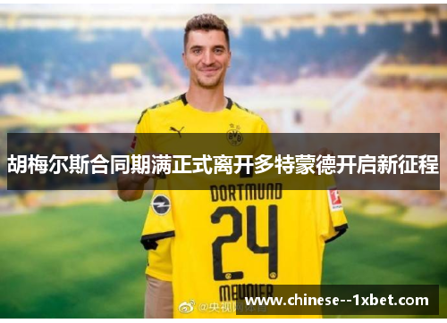 胡梅尔斯合同期满正式离开多特蒙德开启新征程