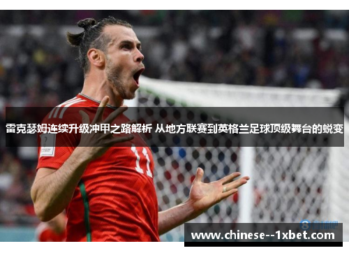 雷克瑟姆连续升级冲甲之路解析 从地方联赛到英格兰足球顶级舞台的蜕变