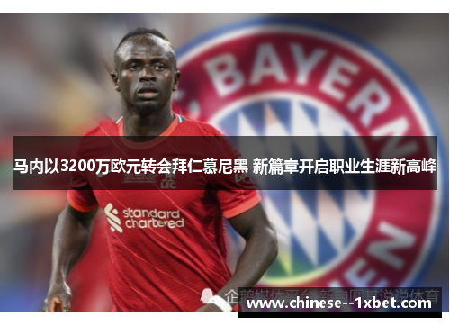 马内以3200万欧元转会拜仁慕尼黑 新篇章开启职业生涯新高峰