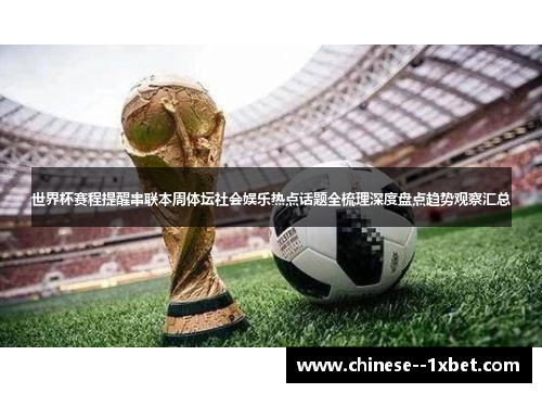 世界杯赛程提醒串联本周体坛社会娱乐热点话题全梳理深度盘点趋势观察汇总