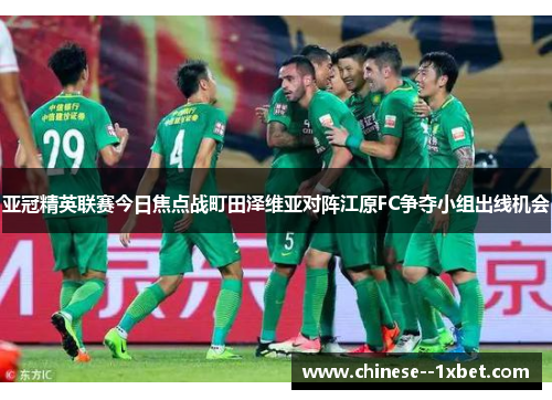 亚冠精英联赛今日焦点战町田泽维亚对阵江原FC争夺小组出线机会